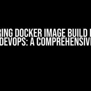 Conquering Docker Image Build Issues in Azure DevOps: A Comprehensive Guide