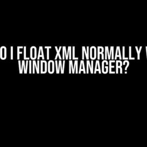 How Do I Float XML Normally with a Window Manager?