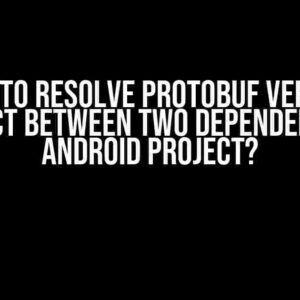 How to Resolve Protobuf Version Conflict Between Two Dependencies in Android Project?