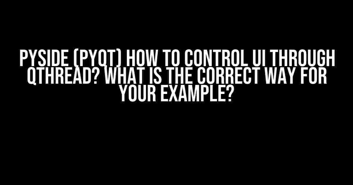 Pyside (PyQt) How to Control UI Through QThread? What is the Correct Way for Your Example?