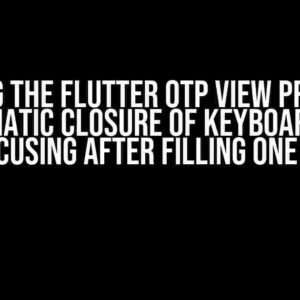 Solving the Flutter OTP View Problem: Automatic Closure of Keyboard and Unfocusing after Filling One Field