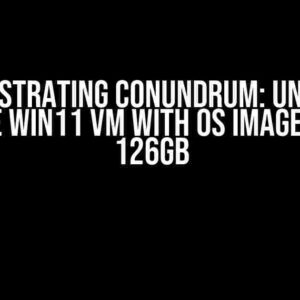 The Frustrating Conundrum: Unable to Create Win11 VM with OS Image under 126GB