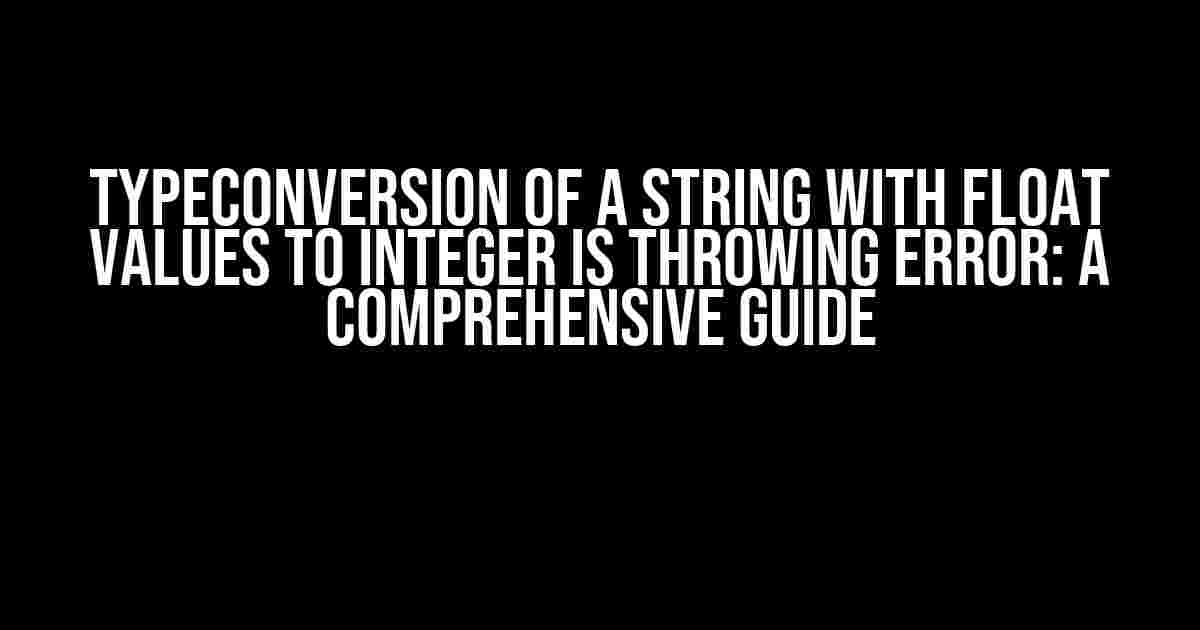 TypeConversion of a string with float values to integer is throwing error: A Comprehensive Guide