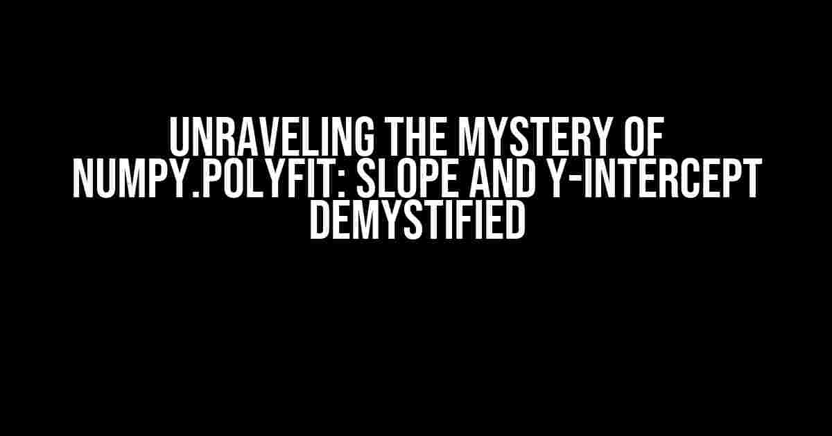 Unraveling the Mystery of Numpy.polyfit: Slope and Y-Intercept Demystified